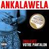 Ankalawela - Zoulevez votre pantalon