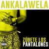 Ankalawela - Zubete los pantalones