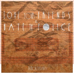 Deltantera: B.Moltisanti - Love your friends & Hate the police