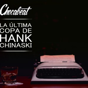 Deltantera: Chocabeat - La última copa de Hank Chinaski