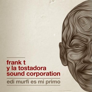 Deltantera: Frank T y La tostadora sound corporation - Edi Murfi es mi primo